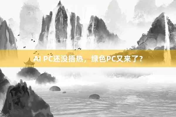 AI PC还没捂热，绿色PC又来了？