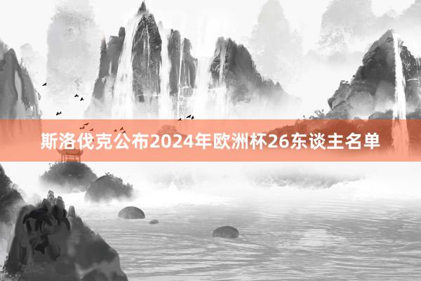 斯洛伐克公布2024年欧洲杯26东谈主名单