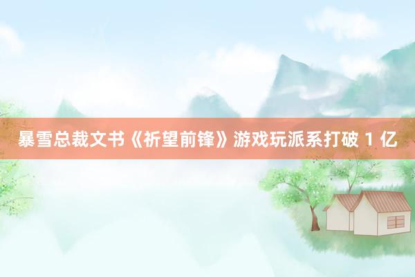 暴雪总裁文书《祈望前锋》游戏玩派系打破 1 亿