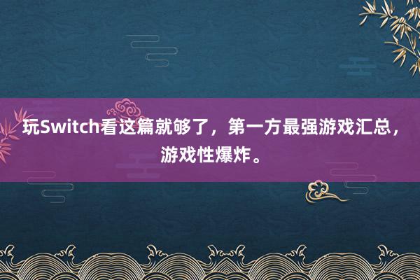 玩Switch看这篇就够了，第一方最强游戏汇总，游戏性爆炸。