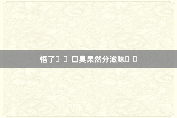 悟了❗️口臭果然分滋味⁉️