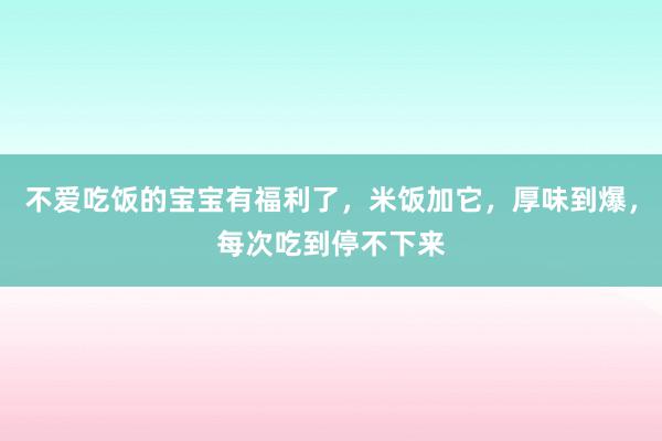 不爱吃饭的宝宝有福利了，米饭加它，厚味到爆，每次吃到停不下来