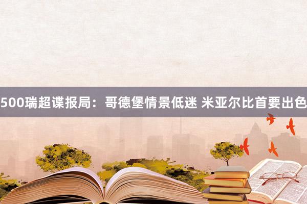 500瑞超谍报局：哥德堡情景低迷 米亚尔比首要出色