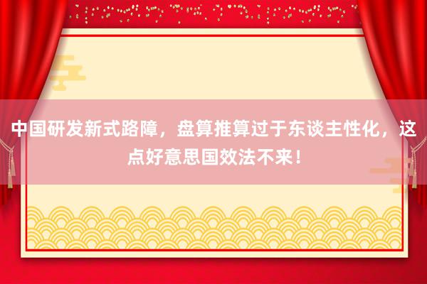 中国研发新式路障，盘算推算过于东谈主性化，这点好意思国效法不来！